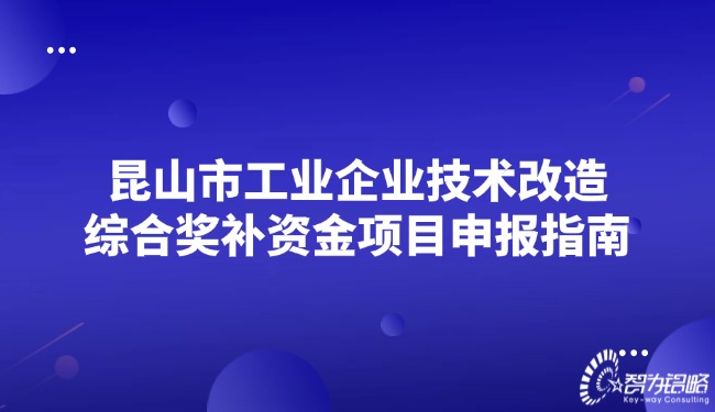 昆山市工業企業技術改造綜合獎補資金項目咨詢指南.jpg