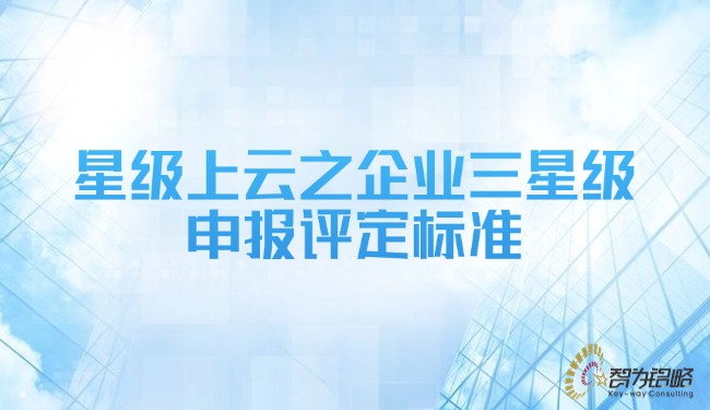星級上云之企業(yè)三星級申報評定標(biāo)準(zhǔn).jpg