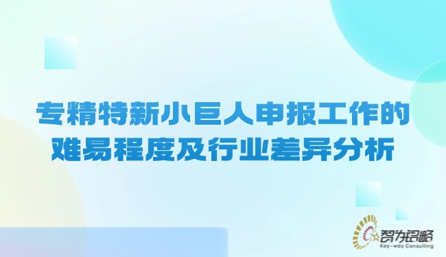 專精特新小巨人申報工作的難易程度及行業差異分析.jpg